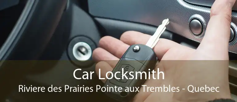 Car Locksmith Riviere des Prairies Pointe aux Trembles - Quebec