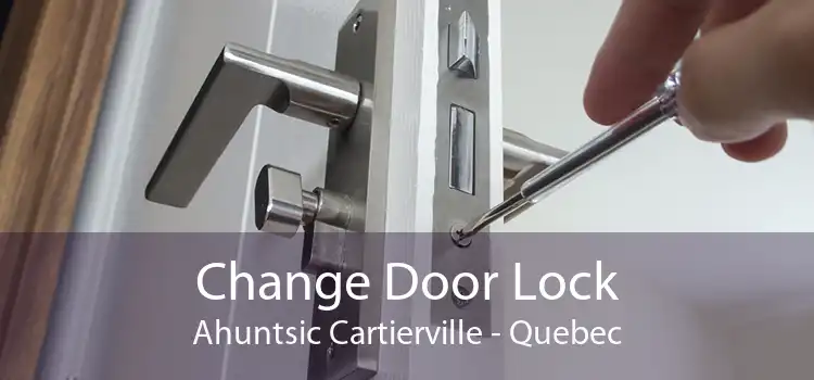 Change Door Lock Ahuntsic Cartierville - Quebec