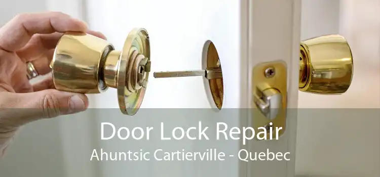 Door Lock Repair Ahuntsic Cartierville - Quebec