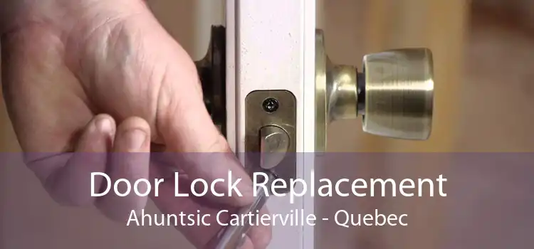 Door Lock Replacement Ahuntsic Cartierville - Quebec