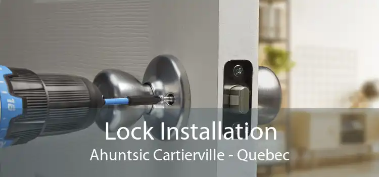 Lock Installation Ahuntsic Cartierville - Quebec
